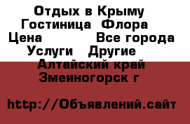 Отдых в Крыму. Гостиница “Флора“ › Цена ­ 1 500 - Все города Услуги » Другие   . Алтайский край,Змеиногорск г.